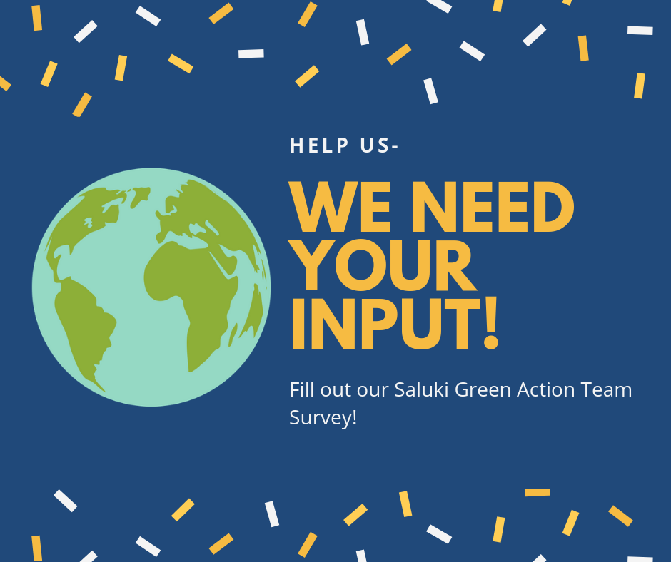 Help us - We need your input! fill out our Saluki Green Action Survey!