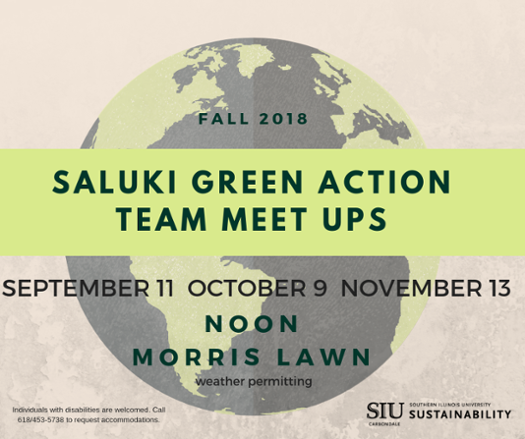 Fall 2018 Saluki Green Action Team Meet Ups September 11, October 9, November 13 Noon Morris Lawn